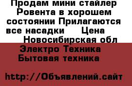 Продам мини стайлер Ровента в хорошем состоянии.Прилагаются все насадки . › Цена ­ 3 000 - Новосибирская обл. Электро-Техника » Бытовая техника   